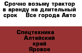 Срочно возьму трактор в аренду на длительный срок. - Все города Авто » Спецтехника   . Алтайский край,Яровое г.